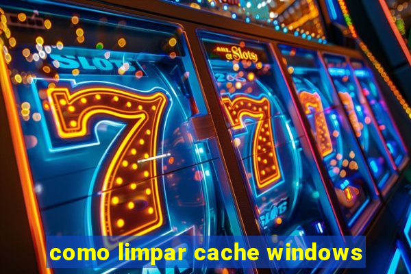 como limpar cache windows